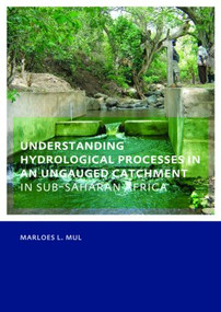 Understanding Hydrological Processes in an Ungauged Catchment in sub-Saharan Africa (UNESCO-IHE PhD Thesis) by Marloes Mul, 9780415549561