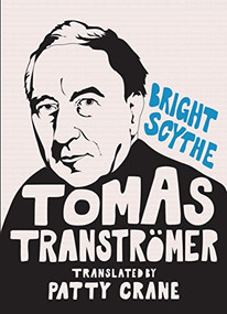 Bright Scythe (Selected Poems by Tomas Tranströmer) - 9781956046496 by Tomas Tranströmer, David Wojahn, Patty Crane, 9781956046496