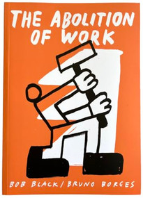 The Abolition Of Work by Bob Black, Bruno Borges, 9781942801382
