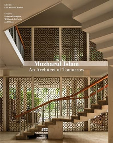 Muzharul Islam: An Architect of Tomorrow (Architecture and Nation-Building in Bangladesh) by Kazi Khaleed Ashraf , 9781961856486