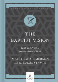 The Baptist Vision (Faith and Practice for a Believers' Church) by Matthew Y. Emerson, R. Lucas Stamps, Heath A. Thomas, 9781087754284