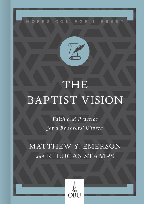 The Baptist Vision (Faith and Practice for a Believers' Church) by Matthew Y. Emerson, R. Lucas Stamps, Heath A. Thomas, 9781087754284