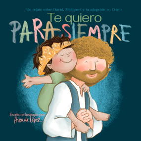 Te quiero para siempre (Un relato sobre David, Mefiboset y tu adopción en Cristo) (Spanish Edition) by Aixa de López, 9781087779393