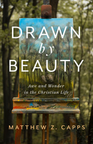 Drawn by Beauty (Awe and Wonder in the Christian Life) by Matthew Z. Capps, Benjamin T. Quinn, 9781087787107
