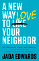 A New Way to Love Your Neighbor (Be Curious, Free, and Brave-How to Transform your Relationship with God and Others) by Jada Edwards, 9781087789187