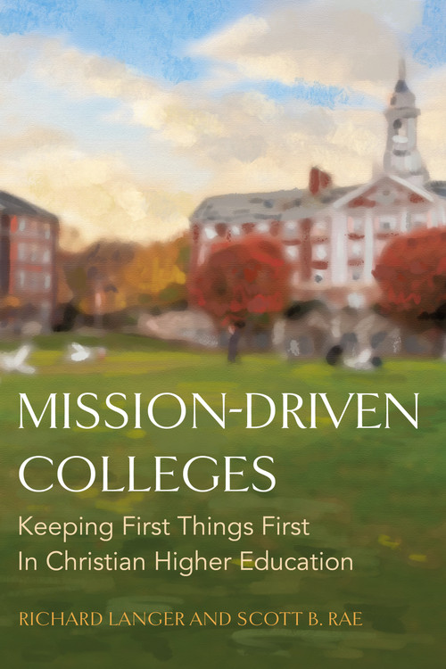 Mission-Driven Colleges (Keeping First Things First in Christian Higher Education) by Richard Langer, Scott B. Rae, 9781430082804