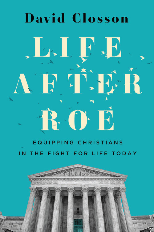 Life After Roe (Equipping Christians in the Fight for Life Today) by David Closson, 9781430088004