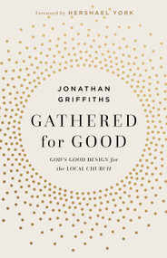 Gathered for Good (God's Good Design for the Local Church) by Jonathan Griffiths, 9781430096320
