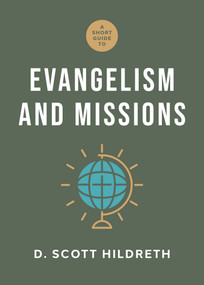 A Short Guide to Evangelism and Missions by D. Scott Hildreth, 9781430096573