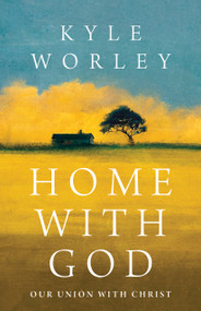 Home with God (Our Union with Christ) by Kyle Worley, 9781430097457