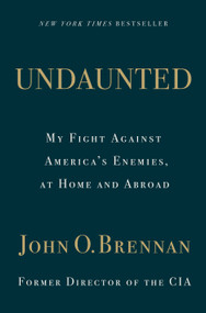 Undaunted (My Fight Against America's Enemies, At Home and Abroad) by John O. Brennan, 9781250241771