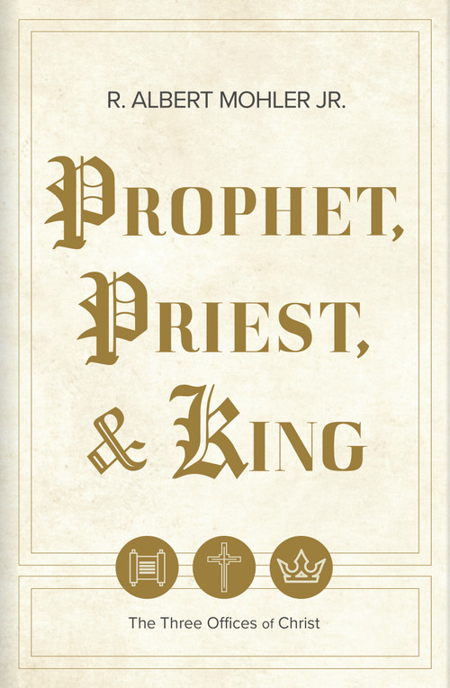 Prophet, Priest, & King (The Three Offices of Christ) by R. Albert Mohler, 9798384504429