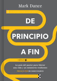 De principio a fin (La guía del pastor para liderar una vida y un ministerio resilientes) (Spanish Edition) by Mark Dance, Hance Dilbeck, 9798384507437