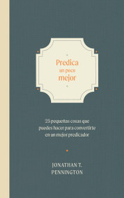 Predica un poco mejor (25 pequeñas cosas que puedes hacer para convertirte en un mejor predicador) (Spanish Edition) by Johnathan Pennington, 9798384516125