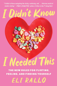 I Didn't Know I Needed This (The New Rules for Flirting, Feeling, and Finding Yourself) - 9780063298477 by Eli Rallo, 9780063298477