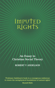 Imputed Rights (An Essay in Christian Social Theory) by Robert V. Andelson, 9780856832789