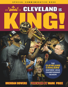 Cleveland Is King (The Cleveland Cavaliers' Historic 2016 Championship Season) by Brendan Bowers, 9781629372181