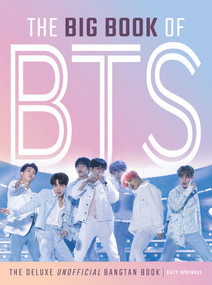 The Big Book of BTS (The Deluxe Unofficial Bangtan Book) by Katy Sprinkel, 9781629377599