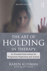 The Art of Holding in Therapy (An Essential Intervention for Postpartum Depression and Anxiety) by Karen Kleiman, Hilary Waller, 9781032514208