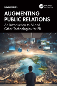 Augmenting Public Relations (An Introduction to AI and Other Technologies for PR) by David Phillips, 9781032826585