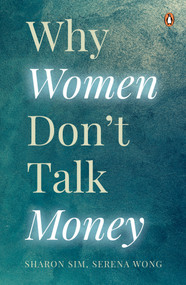Why Women Don't Talk Money (In conversation with women on making money, losing money, and shaping their identity around money) by Sharon Sim, Serena Wong, 9789815233094