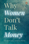 Why Women Don't Talk Money (In conversation with women on making money, losing money, and shaping their identity around money) by Sharon Sim, Serena Wong, 9789815233094