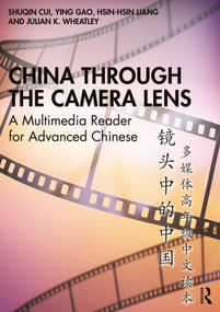 China through the Camera Lens 镜头中的中国 (A Multimedia Reader for Advanced Chinese 多媒体高年级中文读本) by Shuqin Cui, Ying Gao, Hsin-hsin Liang, Julian K. Wheatley, 9781032487045