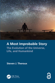 A Most Improbable Story (The Evolution of the Universe, Life, and Humankind) by Steven J. Theroux, 9781032218519