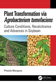 Plant Transformation via Agrobacterium Tumefaciens (Culture Conditions, Recalcitrance and Advances in Soybean) by Phetole Mangena, 9781032250380