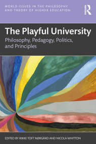 The Playful University (Philosophy, Pedagogy, Politics and Principles) by Rikke Toft Nørgård, Nicola Whitton, 9781032408453