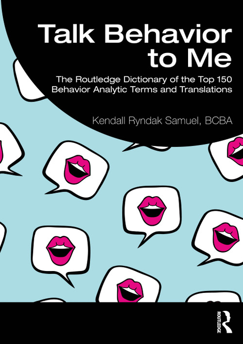 Talk Behavior to Me (The Routledge Dictionary of the Top 150 Behavior Analytic Terms and Translations) by Kendall Ryndak Samuel, BCBA, 9781032575247