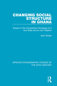Changing Social Structure in Ghana (Essays in the Comparative Sociology of a new State and an old Tradition) - 9781138594128 by Jack Goody, 9781138594128