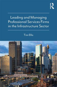 Leading and Managing Professional Services Firms in the Infrastructure Sector by Tim Ellis, 9780815379188