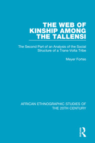 The Web of Kinship Among the Tallensi (The Second Part of an Analysis of the Social Structure of a Trans-Volta Tribe) - 9781138592032 by Meyer Fortes, 9781138592032