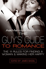 AskMen.com Presents The Guy's Guide to Romance (The 11 Rules for Finding a Woman & Making Her Happy) by James Bassil, 9780061242861