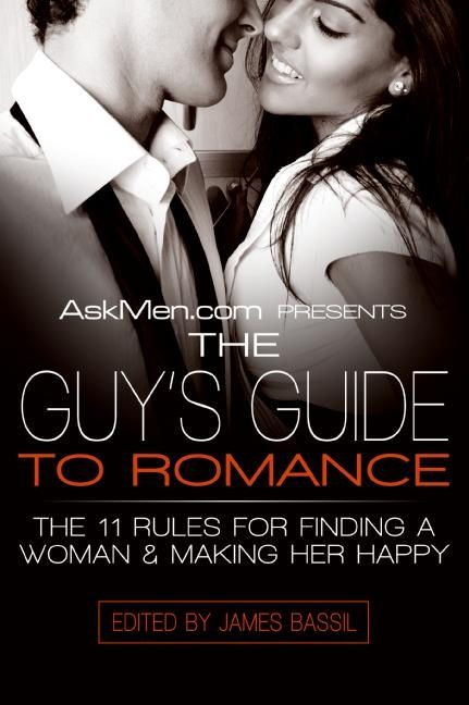 AskMen.com Presents The Guy's Guide to Romance (The 11 Rules for Finding a Woman & Making Her Happy) by James Bassil, 9780061242861