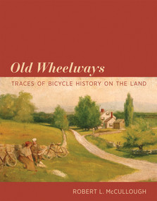 Old Wheelways (Traces of Bicycle History on the Land) - 9780262552493 by Robert L. McCullough, 9780262552493
