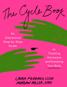 The Cycle Book (An Interactive Step-by-Step Guide to Tracking Hormones and Knowing Your Body) by Laura Federico, LCSW CST, Morgan Miller, CPM, LM, 9780593717059