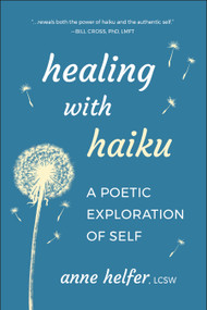 Healing with Haiku (A Poetic Exploration of Self) by Anne Helfer, 9781961293144