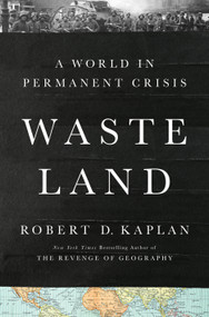 Waste Land (A World in Permanent Crisis) by Robert D. Kaplan, 9780593730324