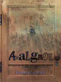 Amalgam (An Immigrant, His Labor Union, and His American Family in Brooklyn) by Frances Jetter, 9781683969143
