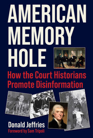 American Memory Hole (How the Court Historians Promote Disinformation) by Donald Jeffries, 9781510781948