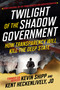 Twilight of the Shadow Government (How Transparency Will Kill the Deep State) by Kevin Shipp, Kent Heckenlively, 9781510782068