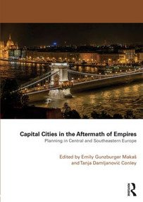 Capital Cities in the Aftermath of Empires (Planning in Central and Southeastern Europe) by Emily Gunzburger Makas, Tanja Damljanovic Conley, 9781138889729