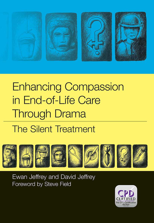 Enhancing Compassion in End-of-Life Care Through Drama (The Silent Treatment) by Ewan Jeffrey, David Jeffrey, 9781846195228