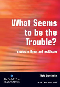 What Seems to be the Trouble? (Stories in Illness and Healthcare) by Trisha Greenhalgh, Merrill Goozner, 9781846191220