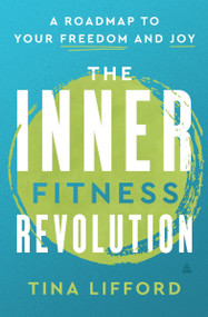 The Inner Fitness Revolution (A Roadmap to Your Freedom and Joy) by Tina Lifford, 9780062930316