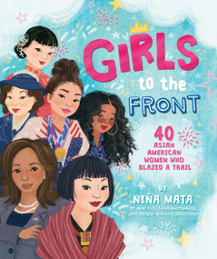 Girls to the Front (40 Asian American Women Who Blazed a Trail) by Niña Mata, Niña Mata, 9780063216280