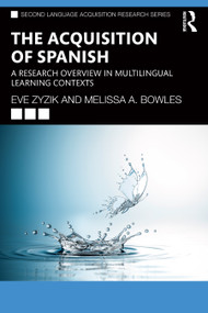 The Acquisition of Spanish (A Research Overview in Multilingual Learning Contexts) by Eve Zyzik, Melissa A. Bowles, 9781032214900