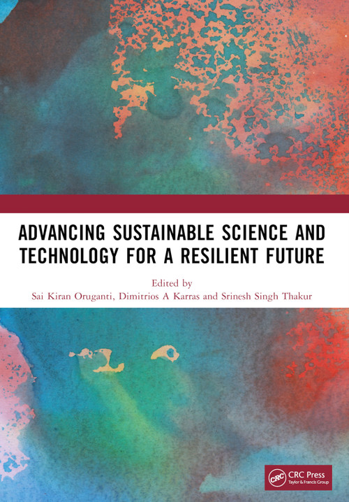 Advancing Sustainable Science and Technology for a Resilient Future by Sai Kiran Oruganti, Dimitrios A Karras, Srinesh Singh Thakur, 9781032790206